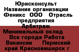 Юрисконсульт › Название организации ­ Феникс, ООО › Отрасль предприятия ­ Арбитраж › Минимальный оклад ­ 1 - Все города Работа » Вакансии   . Пермский край,Красновишерск г.